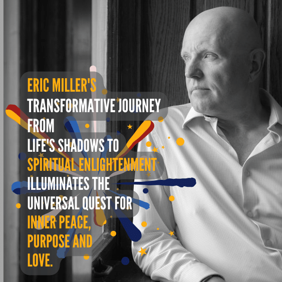 Eric Miller's transformative journey from life's shadows to spiritual enlightenment illuminates the universal quest for inner peace, purpose and love