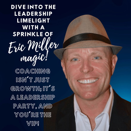Dive into the leadership limelight with a sprinkle of Eric Miller magic! Coaching isn't just growth; it's a leadership party, and you're the VIP!