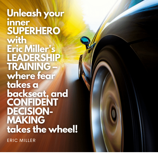 Unleash your inner superhero with Eric Miller's leadership training – where fear takes a backseat, and confident decision-making takes the wheel! 