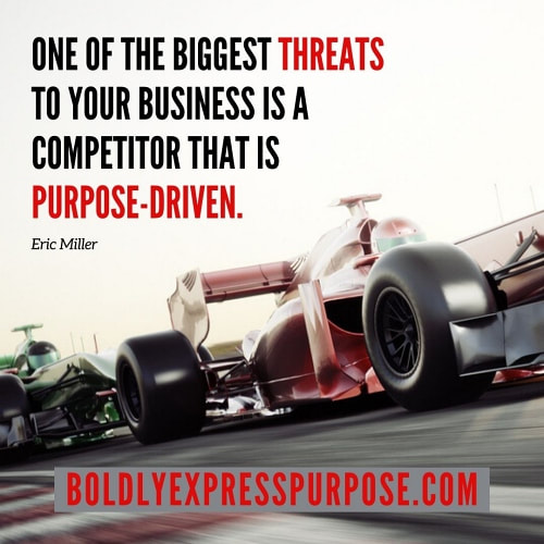 One of the biggest threats to your business is a competitor that is purpose driven, #executivecoach