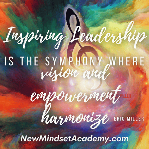 Inspiring leadership is the symphony where vision and empowerment harmonize. – Eric Miller, #newmindsetacademy