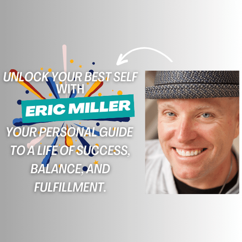 Unlock your best self with Eric Miller--your personal guide to a life of success, balance, and fulfillment