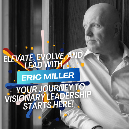 Elevate, evolve, and lead with Eric Miller – your journey to visionary leadership starts here!