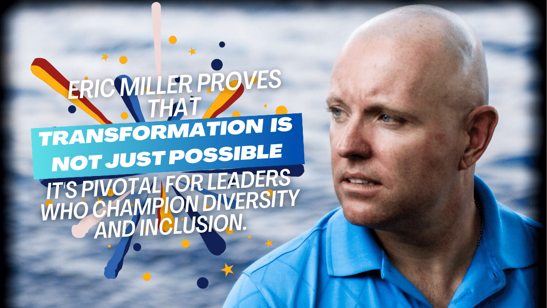 Eric Miller proves that transformation is not just possible, it's pivotal for leaders who champion diversity and inclusion.