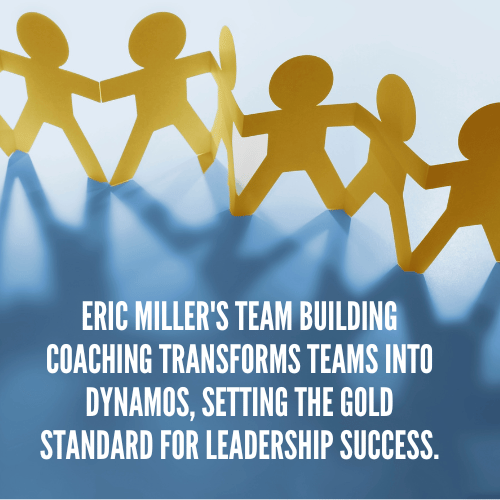 Eric Miller's team building coaching transforms teams into dynamos, setting the gold standard for leadership success.