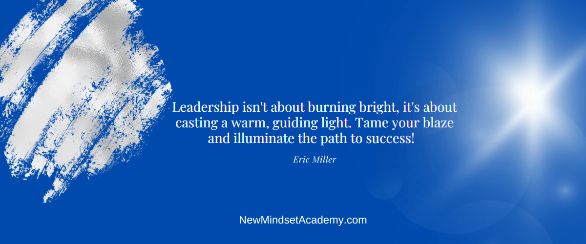 Leadership isn't about burning bright, it's about casting a warm, guiding light. Tame your blaze and illuminate the path to success! – Eric Miller (1200 × 500 px)