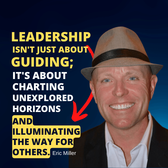 Leadership isn't just about guiding; it's about charting unexplored horizons and illuminating the way for others. – Eric Miller