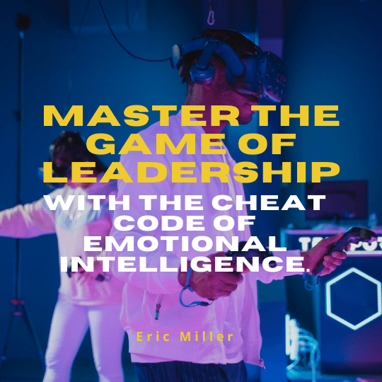Master the game of leadership with the cheat code of Emotional Intelligence. – Eric Miller