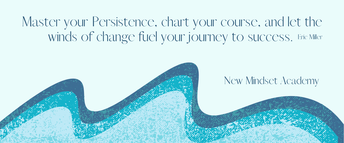 Master your Persistence, chart your course, and let the winds of change fuel your journey to success. – Eric Miller (1200 × 500 px)