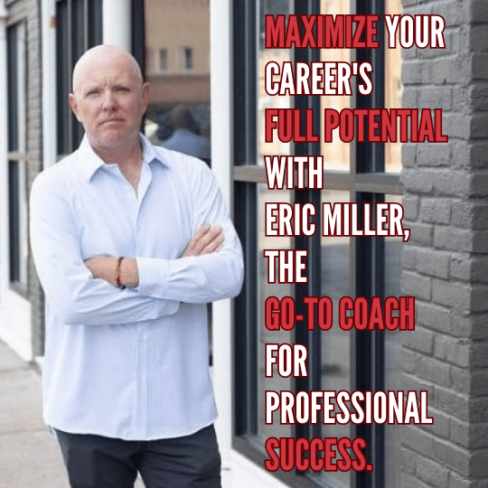 Maximize your career's full potential with Eric Miller, the go-to coach for professional success.