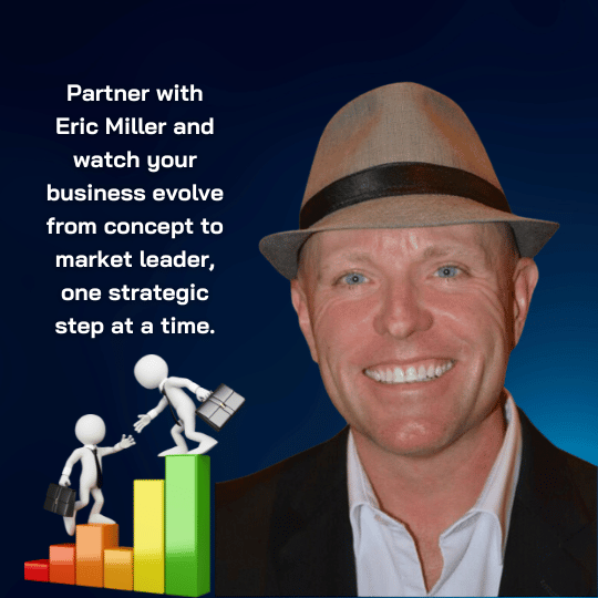 Partner with Eric Miller and watch your business evolve from concept to market leader, one strategic step at a time
