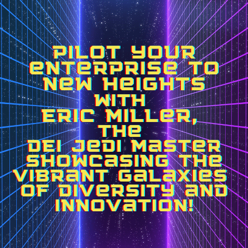 Pilot your enterprise to new heights with Eric Miller, the DEI Jedi Master showcasing the vibrant galaxies of diversity and innovation!