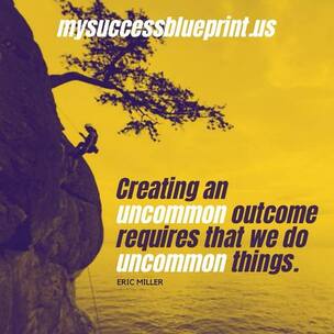 creating an uncommon outcome requires that we do uncommon things, #mysuccessblueprint, #ericmiller