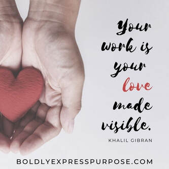Your work is your love made visible, boldlyexpresspurpose.com.jpg