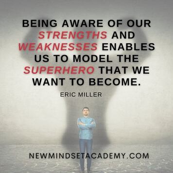 Being aware of our strengths and weaknesses enables us to model the superhero that we want to become.” -#Eric Miller, #newmindsetacademy.com