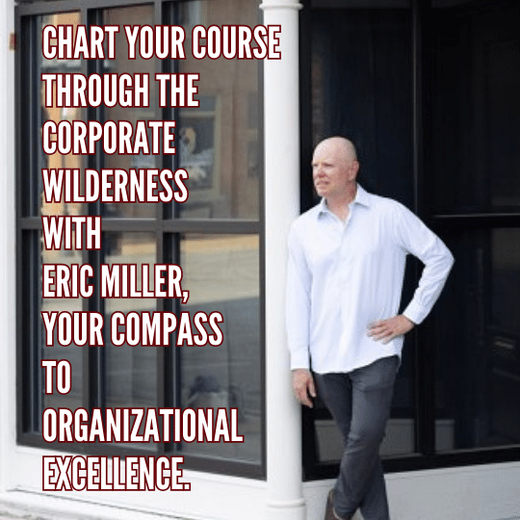  Chart your course through the corporate wilderness with Eric Miller, your compass to organizational excellence.