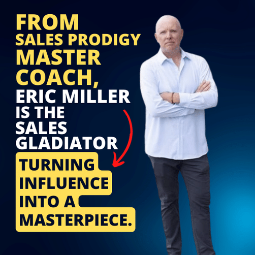 From sales prodigy to master coach, Eric Miller is the Sales Gladiator turning influence into a masterpiece