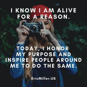 I know I am alive for a reason. Today, I honor my purpose and inspire people around me to do the same.#ericmiller,#newmindsetacademy