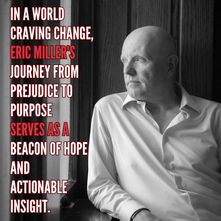 In a world craving change, Eric Miller's journey from prejudice to purpose serves as a beacon of hope and actionable insight.