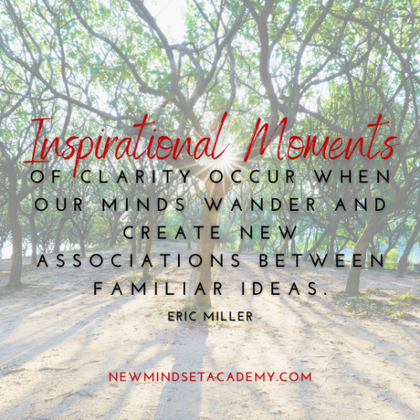 Inspirational moments of clarity occur when our minds wander and create new associations between familiar ideas. #newmindsetacademy, #EricMiller