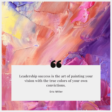 Leadership success is the art of painting your vision with the true colors of your own convictions. - Eric Miller