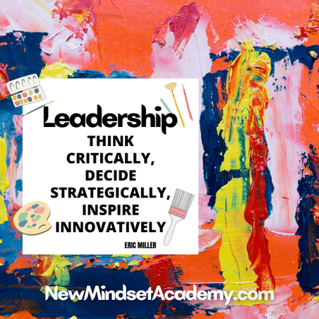 Leadership: Think critically, decide strategically, inspire innovatively. - Eric Miller, #newmindsetacademy