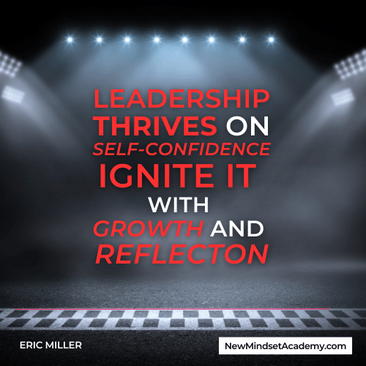 Leadership thrives on self-confidence: ignite it with growth and reflection! – Eric Miller, #newmindsetacademy