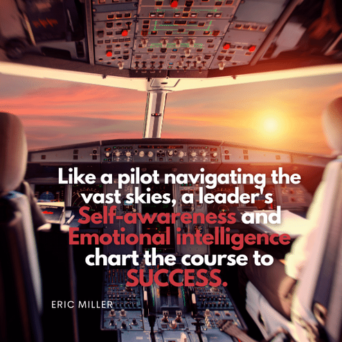 Like a pilot navigating the vast skies, a leader's self-awareness and emotional intelligence chart the course to success. – Eric Miller