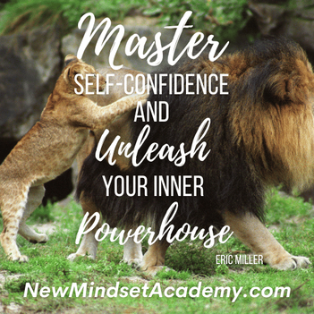 Master self-confidence and unleash your inner powerhouse. – Eric Miller, #newmindsetacademy