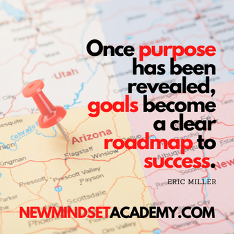 Once purpose has been revealed, goals become a clear roadmap to success, #newmindsetacademy, #ericmiller, #refreshyourwhy