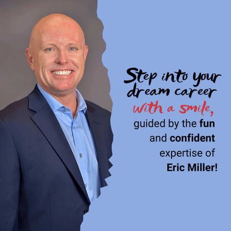 Step into your dream career with a smile, guided by the fun and confident expertise of Eric Miller!