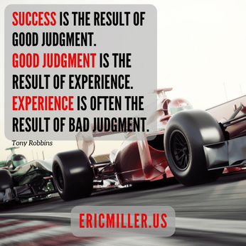 SUCCESS is the result of good judgment. Good judgment is the result of experience. experience is often the result of bad judgment., #tonyrobbins, #ericmiller