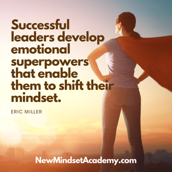 successful leaders develop emotional superpowers that enable them to shift their mindset, #newmindsetacademy, #ericmiller, #refreshyuorwhy