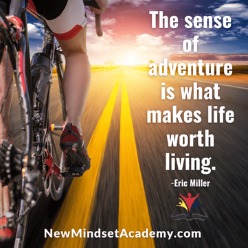 The sense of adventure is what makes life worth living. #ericmiller, #newmindsetacademy