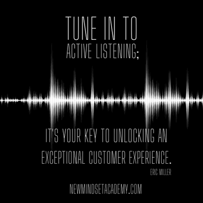 Tune in to active listening; it's your key to unlocking an exceptional customer experience. – Eric Miller, #newmindsetacademy