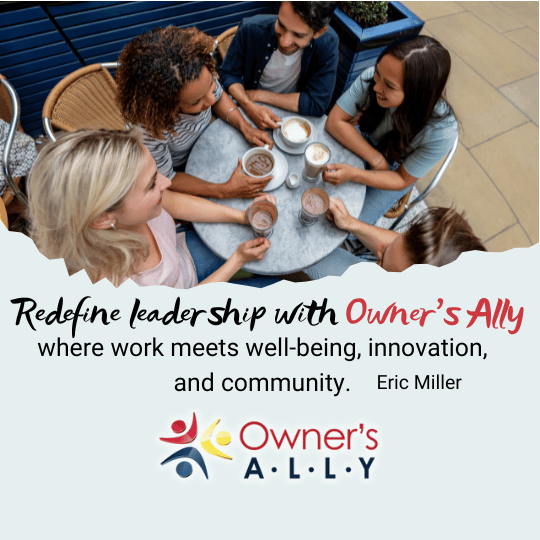 Redefine leadership with Owner's Ally, where work meets well-being, innovation, and community. – Eric Miller