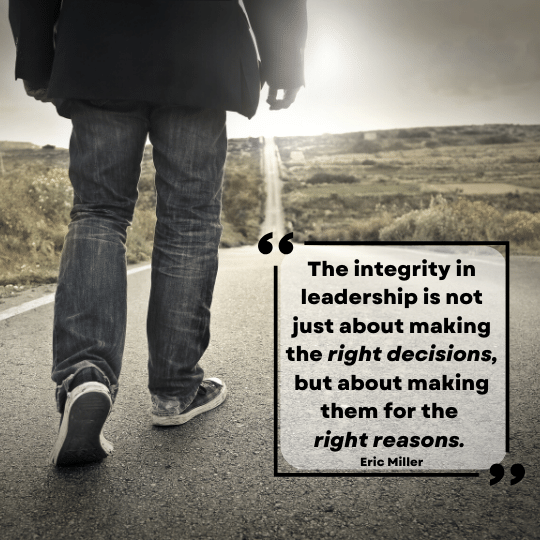 The integrity in leadership is not just about making the right decisions, but about making them for the right reasons. – Eric Miller 